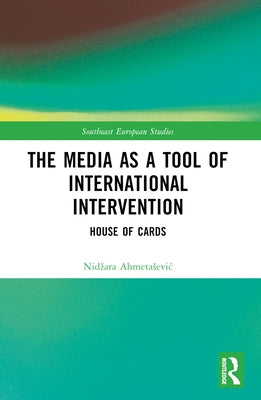 The Media as a Tool of International Intervention: House of Cards by Ahmetasevic, Nidzara