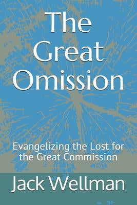 The Great Omission: Evangelizing the Lost for the Great Commission by Wellman, Jack