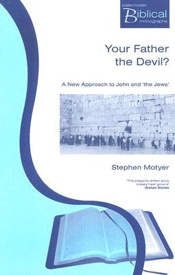 Your Father The Devil?: A New Approach to John and the Jews by Motyer, Stephen