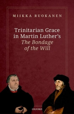 Trinitarian Grace in Martin Luther's the Bondage of the Will by Ruokanen, Miikka