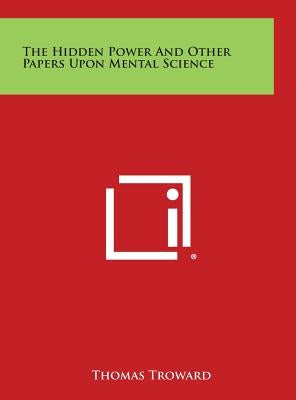 The Hidden Power and Other Papers Upon Mental Science by Troward, Thomas