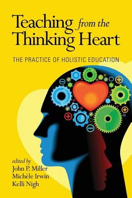 Teaching from the Thinking Heart: The Practice of Holistic Education by Miller, John P.