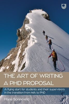 The Art of Writing a PhD Proposal: A flying start for students and supervisors in the transition from MA to PhD by Sonneveld, Hans