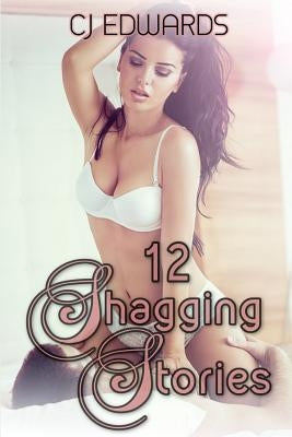 12 Shagging Stories: Erotic Short Stories by Edwards, C. J.