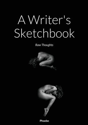 A Writer's Sketchbook: Raw Thoughts by Phoebe