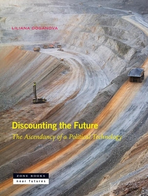 Discounting the Future: The Ascendancy of a Political Technology by Doganova, Liliana