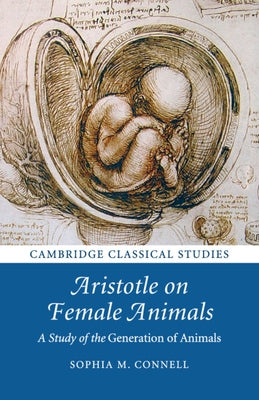 Aristotle on Female Animals: A Study of the Generation of Animals by Connell, Sophia M.