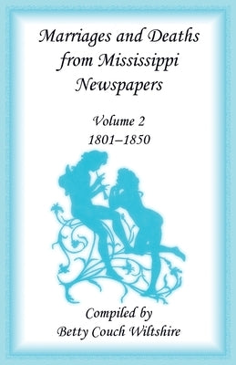 Marriages and Deaths from Mississippi Newspapers: Vol. 2, 1801-1850 by Wiltshire, Betty