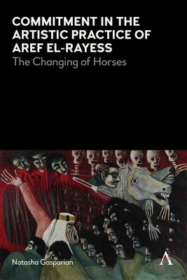 Commitment in the Artistic Practice of Aref El-Rayess: The Changing of Horses by Gasparian, Natasha