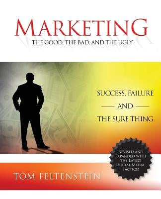 Marketing: The Good, the Bad and the Ugly by Feltenstein, Tom