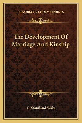 The Development Of Marriage And Kinship by Wake, C. Staniland
