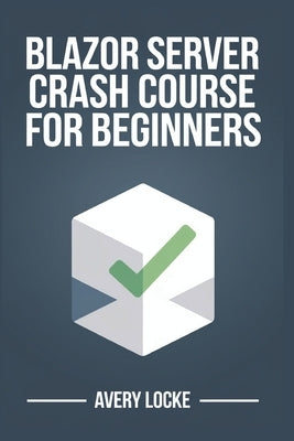 Blazor Server Crash course for beginners by Locke, Avery