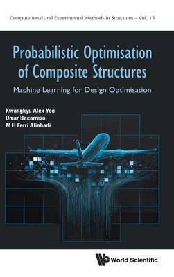 Probabilistic Optimisation of Composite Structures: Machine Learning for Design Optimisation by Yoo, Kwangkyu Alex