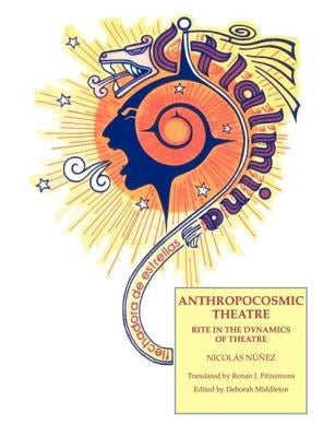 Anthropocosmic Theatre: Rite in the Dynamics of Theatre by Nunez, Nichos