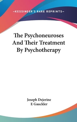 The Psychoneuroses And Their Treatment By Psychotherapy by Dejerine, Joseph