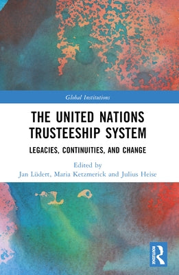 The United Nations Trusteeship System: Legacies, Continuities, and Change by Lüdert, Jan