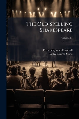The Old-spelling Shakespeare: Being the Works of Shakespeare in the Spelling of the Best Quarto and Folio Texts; ed. by F.J. Furnivall and the Late W. by Furnivall, Frederick James