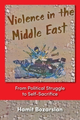 Violence in the Middle East: From Political Struggle to Self-Sacrifice by Bozarslan, Hamit