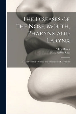 The Diseases of the Nose, Mouth, Pharynx and Larynx: A Textbook for Students and Practicians of Medicine by Bruck, Alfred