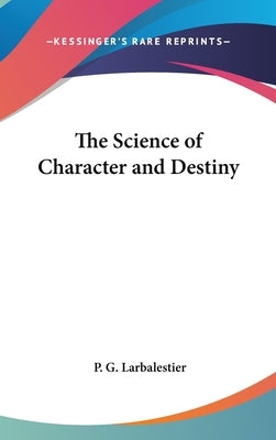 The Science of Character and Destiny by Larbalestier, P. G.