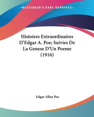 Histoires Extraordinaires D'Edgar A. Poe; Suivies De La Genese D'Un Poeme (1916) by Poe, Edgar Allan