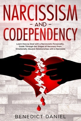 Narcissism and Codependency: Learn How to Deal with a Narcissistic Personality. Guide Through the Stages of Recovery from Emotionally Abusive Relat by Daniel, Benedict