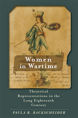 Women in Wartime: Theatrical Representations in the Long Eighteenth Century by Backscheider, Paula R.