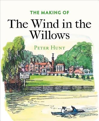 The Making of the Wind in the Willows by Hunt, Peter