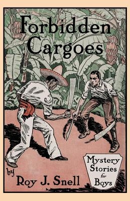 Forbidden Cargoes (Mystery Stories for Boys, Vol. 10) by Snell, Roy J.