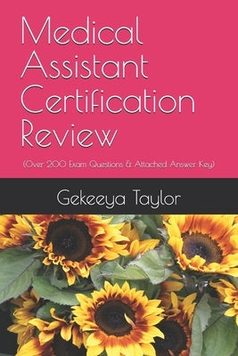 Medical Assistant Certification Review: (Over 200 Exam Questions & Attached Answer Key) by Taylor, Gekeeya