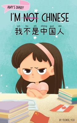 I'm Not Chinese (&#25105;&#19981;&#26159;&#20013;&#22269;&#20154;): A Story About Identity, Language Learning, and Building Confidence Through Small W by Yoo, Yeonsil