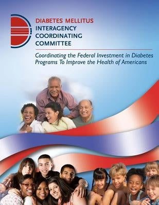Coordinating the Federal Investment in Diabetes Programs to Improve the Health of Americans by Diabetes Mellitus Interagency Coordinati