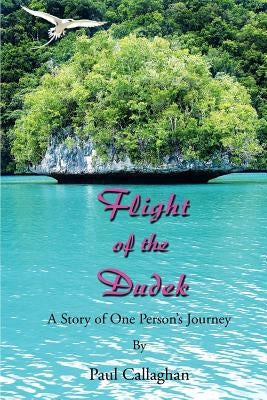 Flight of the Dudek: A Story of One Person's Journey by Callaghan, Paul