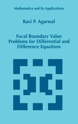 Focal Boundary Value Problems for Differential and Difference Equations by Agarwal, R. P.
