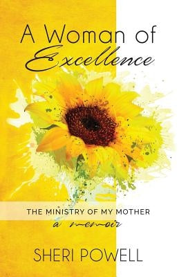 A Woman of Excellence: The Ministry of My Mother, A Memoir by Powell, Sheri