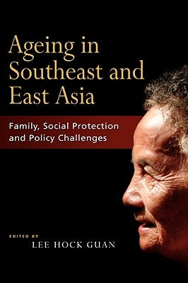 Ageing in Southeast and East Asia: Family, Social Protection, Policy Challenges by Guan, Lee Hock