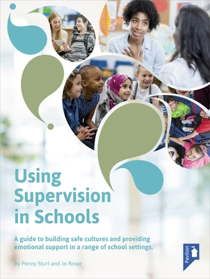 Using Supervision in Schools: A Guide to Building Safe Cultures and Providing Emotional Support in a Range of School Settings by Sturt, Penny