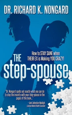 The Step-Spouse: How to STAY SANE when THEIR EX is Making YOU CRAZY! by Nongard, Richard K.