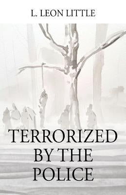 Terrorized By The Police by Little, L. Leon