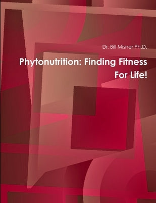 Phytonutrition: Finding Fitness For Life! by Misner, Bill