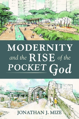 Modernity and the Rise of the Pocket God by Mize, Jonathan J.