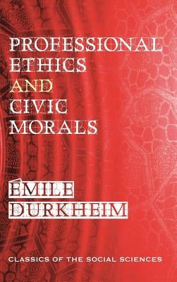 Professional Ethics and Civic Morals by Durkheim, Emile