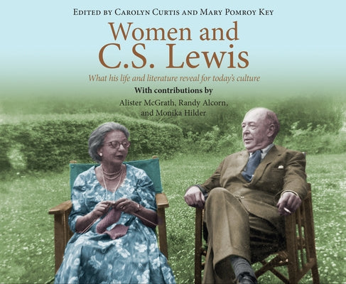 Women and C.S. Lewis: What His Life and Literature Reveal for Today's Culture by Curtis, Carolyn