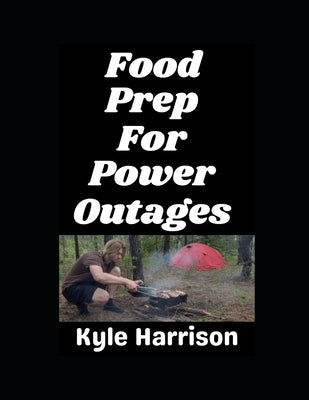 Food Prep For Power Outages!: When the Grid Goes Dark, Your Kitchen Doesn't Have To by Harrison, Kyle