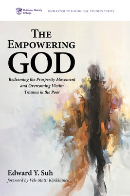The Empowering God: Redeeming the Prosperity Movement and Overcoming Victim Trauma in the Poor by Suh, Edward Y.