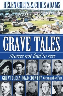 Grave Tales: Great Ocean Road Country - Geelong to Port Fairy by Goltz, Helen