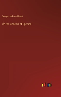 On the Genesis of Species by Mivart, George Jackson