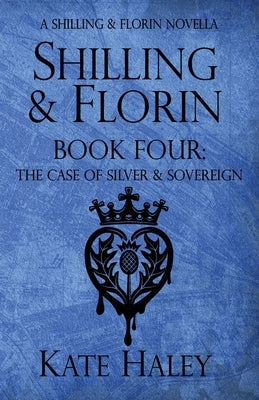 Shilling & Florin Book Four: The Case of Silver & Sovereign by Haley, Kate