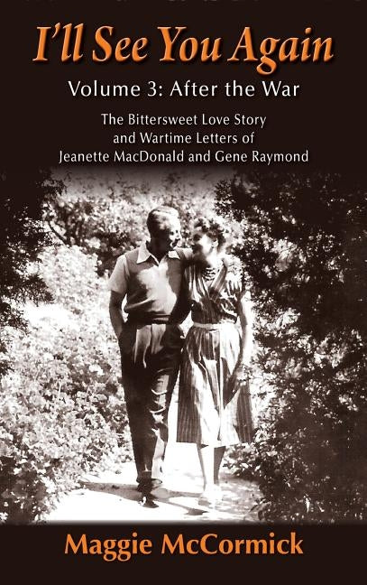 I'll See You Again: The Bittersweet Love Story and Wartime Letters of Jeanette MacDonald and Gene Raymond: Volume 3: After the War (hardback) by McCormick, Maggie