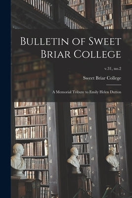 Bulletin of Sweet Briar College: A Memorial Tribute to Emily Helen Dutton; v.31, no.2 by Sweet Briar College